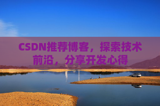 CSDN推荐博客，探索技术前沿，分享开发心得